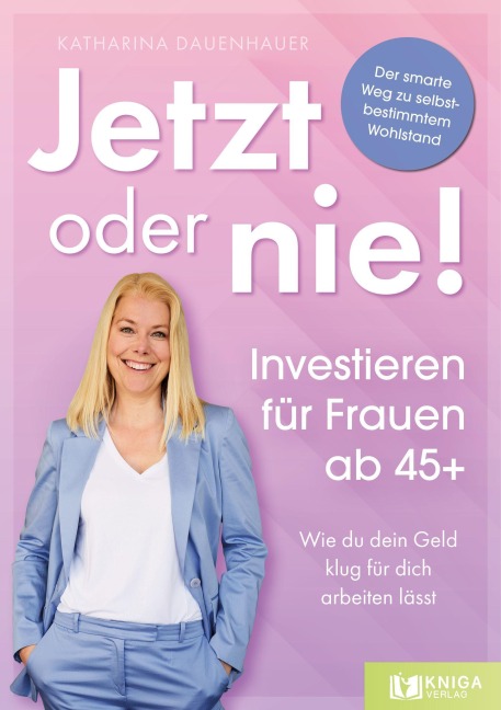 Jetzt oder nie - Investieren für Frauen ab 45+ - Katharina Dauenhauer