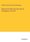 Cover-Bild zum Titel 'Memoires de Frederic Perrenot; Sieur de Champagney, 1573-1590' von 'Frédéric Perrenot de Granvelle Champagney'