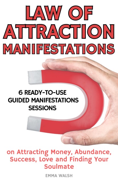 Law Of Attraction Manifestation Bundle: 6 Ready-To-Use Guided Manifestations Sessions on Attracting Money, Abundance, Success, Love and Finding Your Soulmate (Guided Meditation Bundle Series) - Emma Walsh