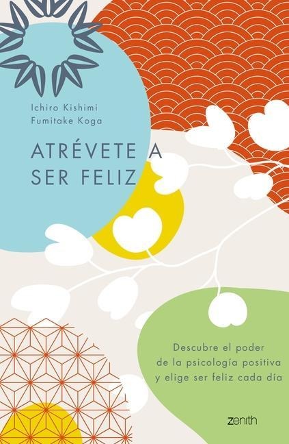 Atrévete a Ser Feliz / The Courage to Be Happy - Ichiro Kishimi, Fumitake Koga