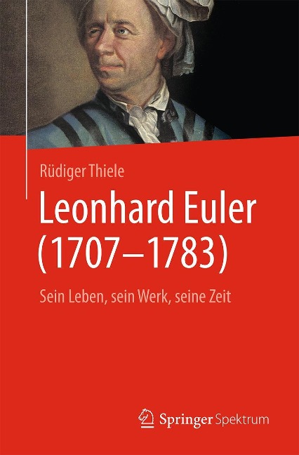 Leonhard Euler (1707-1783) - Sein Leben, sein Werk, seine Zeit. - Rüdiger Thiele