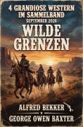 Cover-Bild zum Titel 'Wilde Grenzen: 4 Grandiose Western im Sammelband September 2026' von 'Alfred Bekker, George Owen Baxter'