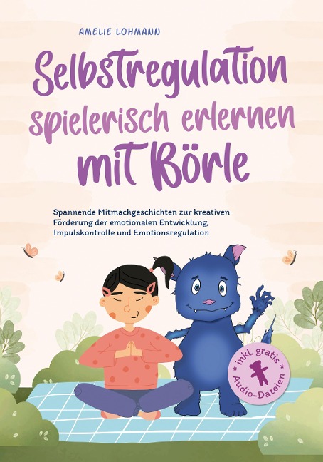 Selbstregulation spielerisch erlernen mit Börle: Spannende Mitmachgeschichten zur kreativen Förderung der emotionalen Entwicklung, Impulskontrolle und Emotionsregulation | inkl. gratis Audio-Dateien - Amelie Lohmann