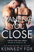 Wanting You Close (Lawton Ridge Duet Series, #6) - Kennedy Fox