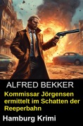 Cover-Bild zum Titel 'Kommissar Jörgensen ermittelt im Schatten der Reeperbahn: Hamburg Krimi' von 'Alfred Bekker'