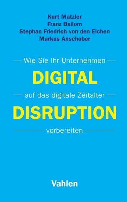 Digital Disruption - Kurt Matzler, Franz Bailom, Stephan Friedrich von den Eichen, Markus Anschober