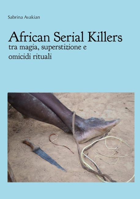 African Serial Killers - tra magia, superstizione e omicidi rituali - Sabrina Avakian