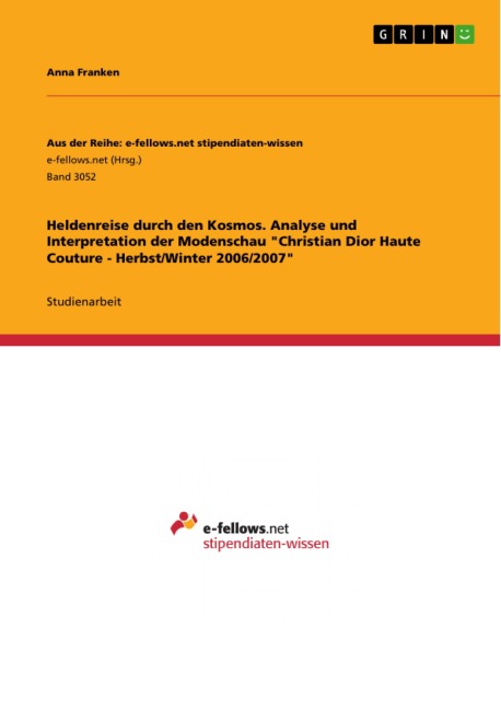 Heldenreise durch den Kosmos. Analyse und Interpretation der Modenschau "Christian Dior Haute Couture - Herbst/Winter 2006/2007" - Anna Franken