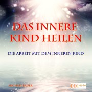 Cover-Bild zum Titel 'Das Innere Kind heilen - Die Arbeit mit dem Inneren Kind' von 'Michael Bauer'