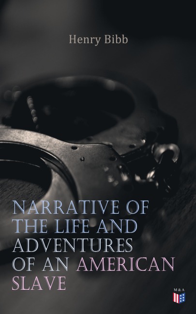 Narrative of the Life and Adventures of an American Slave, Henry Bibb - Henry Bibb
