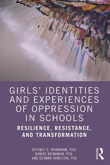 Girls' Identities and Experiences of Oppression in Schools - Britney G. Brinkman, Kandie Brinkman, Deanna Hamilton