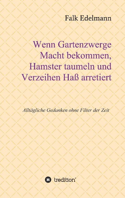 Wenn Gartenzwerge Macht bekommen, Hamster taumeln und Verzeihen Haß arretiert - Falk Edelmann
