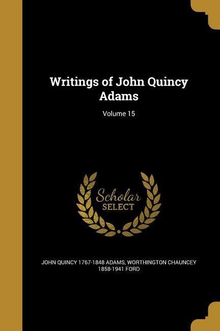 Writings of John Quincy Adams; Volume 15 - John Quincy Adams, Worthington Chauncey Ford