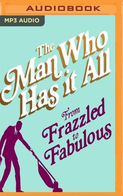 From Frazzled to Fabulous: How to Juggle Fatherhood, a Successful Career, 'me Time' and Looking Good - The Man Who Has It All