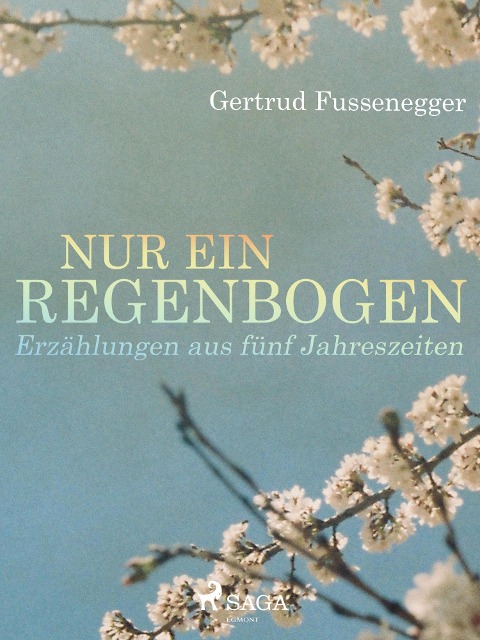 Nur ein Regenbogen - Erzählungen aus fünf Jahreszeiten - Gertrud Fussenegger