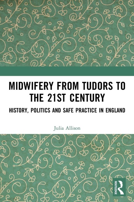 Midwifery from the Tudors to the 21st Century - Julia Allison