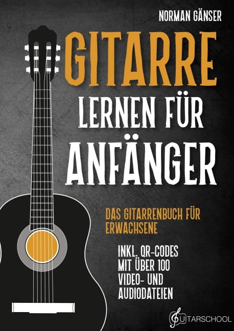 Gitarre Lernen für Anfänger - Das Gitarrenbuch für Erwachsene inkl. QR-Codes mit über 100 Video- und Audiodateien - Norman Gänser