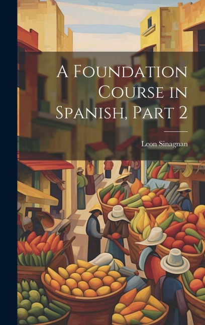 A Foundation Course in Spanish, Part 2 - Leon Sinagnan
