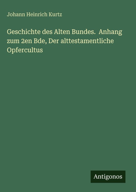 Geschichte des Alten Bundes. Anhang zum 2en Bde, Der alttestamentliche Opfercultus - Johann Heinrich Kurtz