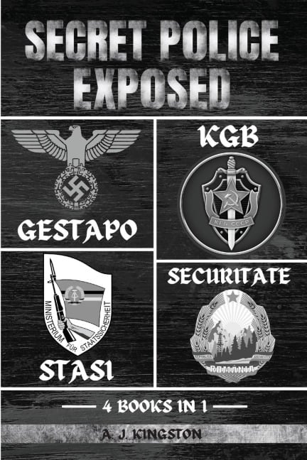 Secret Police Exposed: Gestapo, KGB, Stasi & Securitate - A. J. Kingston