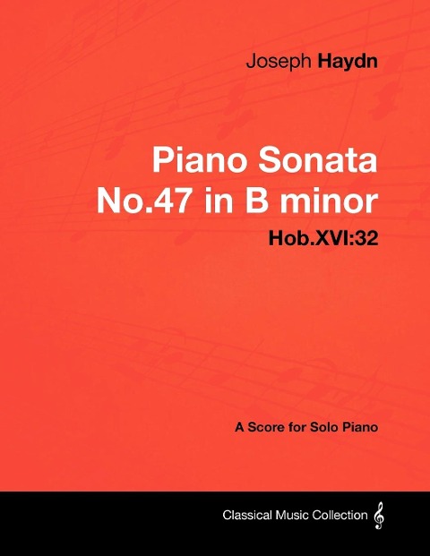 Joseph Haydn - Piano Sonata No.47 in B minor - Hob.XVI: 32 - A Score for Solo Piano - Joseph Haydn