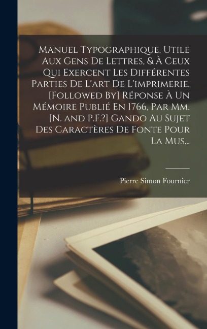 Manuel Typographique, Utile Aux Gens De Lettres, & À Ceux Qui Exercent Les Différentes Parties De L'art De L'imprimerie. [Followed By] Réponse À Un Mé - Pierre Simon Fournier