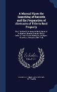 Cover-Bild zum Titel 'A Manual Upon the Searching of Records and the Preparation of Abstracts of Title to Real Property: Illustrated by References to the Statutes of Alabam' von 'Maskell E. Curwen, W. H. Whittaker'