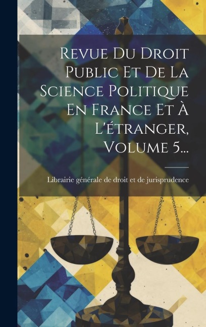 Revue Du Droit Public Et De La Science Politique En France Et À L'étranger, Volume 5... - 