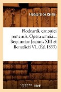 Cover-Bild zum Titel 'Flodoardi, Canonici Remensis, Opera Omnia. Sequuntur Joannis XIII Et Benedicti VI (Éd.1853)' von 'Flodoard de Reims'