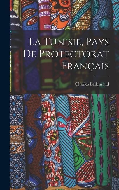 La Tunisie, pays de protectorat français - Charles Lallemand