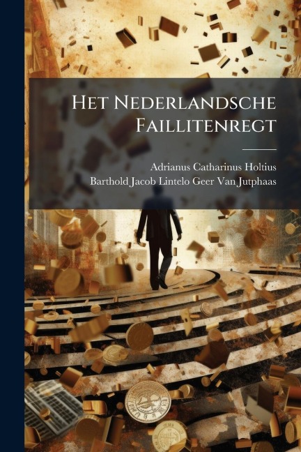 Het Nederlandsche Faillitenregt - Adrianus Catharinus Holtius, Barthold Jacob Lintelo van Jutphaas
