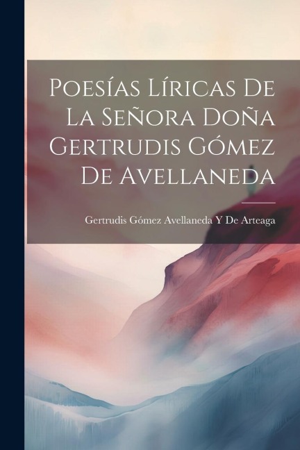 Poesías Líricas De La Señora Doña Gertrudis Gómez De Avellaneda - Gertrudis Gómez Avellaneda de Arteaga