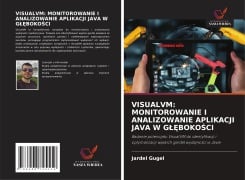 Cover-Bild zum Titel 'VISUALVM: MONITOROWANIE I ANALIZOWANIE APLIKACJI JAVA W G¿¿BOKO¿CI' von 'Jardel Gugel'