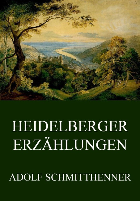 Heidelberger Erzählungen - Adolf Schmitthenner