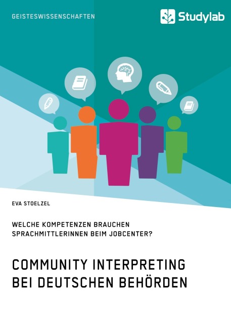Community Interpreting bei deutschen Behörden. Welche Kompetenzen brauchen SprachmittlerInnen beim Jobcenter? - Eva Stoelzel