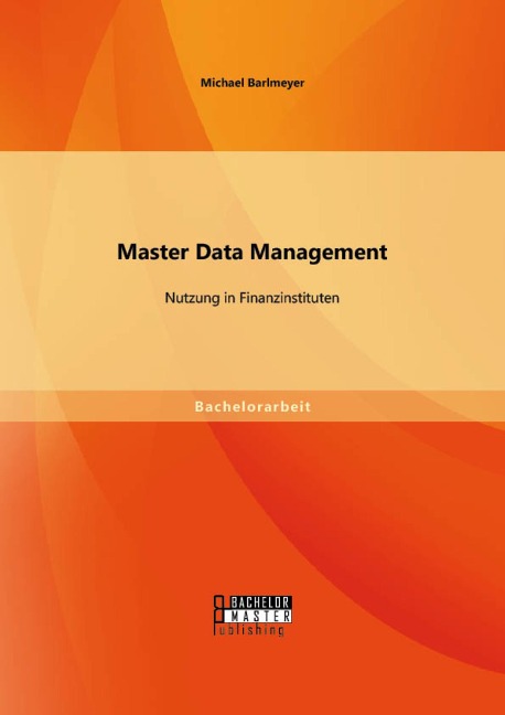 Master Data Management: Nutzung in Finanzinstituten - Michael Barlmeyer