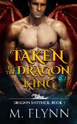 Taken By the Dragon King: A Dragon Shifter Romance (Dragon Mother Book 1) - Mac Flynn