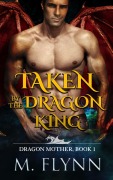 Cover-Bild zum Titel 'Taken By the Dragon King: A Dragon Shifter Romance (Dragon Mother Book 1)' von 'Mac Flynn'