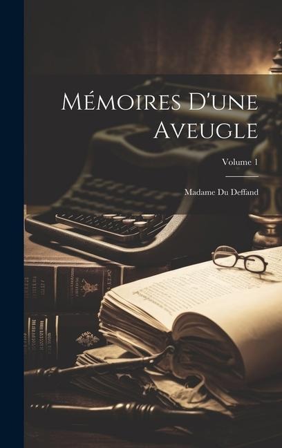 Mémoires D'une Aveugle: Madame Du Deffand; Volume 1 - Anonymous