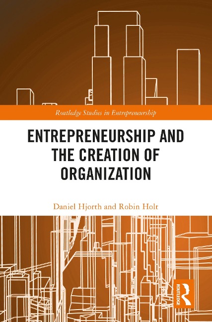 Entrepreneurship and the Creation of Organization - Daniel Hjorth, Robin Holt
