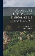 Grammaire Générale Et Raisonnée De Port-Royal - Antoine Arnauld, Claude Lancelot