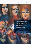 Cover-Bild zum Titel 'Allegories for Psychotherapy, Teaching, and Supervision' von 'Mark A. Kunkel'