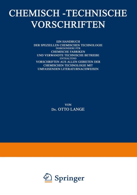 Chemisch-Technische Vorschriften: Ein Handbuch der Speziellen Chemischen Technologie Insbesondere für Chemische Fabriken und Verwandte Technische Betriebe Enthaltend Vorschriften aus Allen Gebieten der Chemischen Technologie mit Umfassenden Literaturnachweisen - Otto Lange