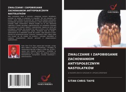 Cover-Bild zum Titel 'ZWALCZANIE I ZAPOBIEGANIE ZACHOWANIOM ANTYSPO¿ECZNYM NASTOLATKÓW' von 'Sitan Chris Taiye'