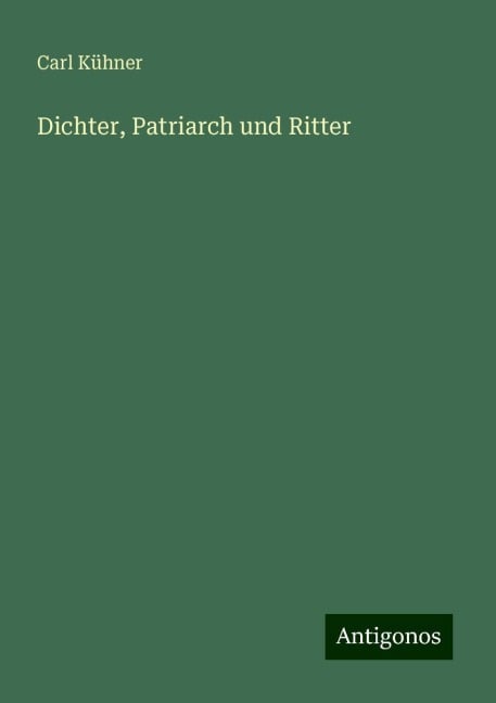 Dichter, Patriarch und Ritter - Carl Kühner