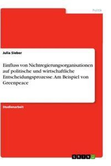 Einfluss von Nichtregierungsorganisationen auf politische und wirtschaftliche Entscheidungsprozesse. Am Beispiel von Greenpeace - Julia Sieber