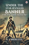 Cover-Bild zum Titel 'Under The Star-Spangled Banner A Tale of the Spanish-American War' von 'F. S. Brereton'