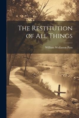 The Restitution of All Things - William Wollaston Pym