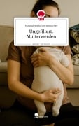 Cover-Bild zum Titel 'Ungefiltert. Mutterwerden. Life is a Story - story.one' von 'Magdalena Schrottenbacher'