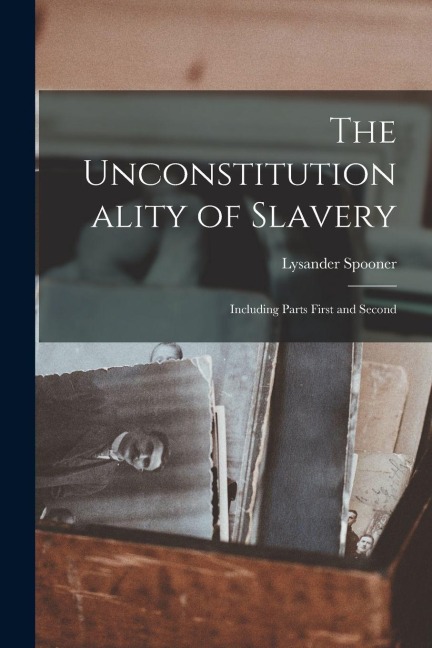 The Unconstitutionality of Slavery - Lysander Spooner